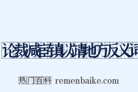 论裁减宦镇以靖地方反义词是什么意思的图片